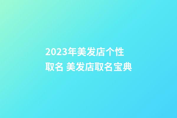 2023年美发店个性取名 美发店取名宝典-第1张-店铺起名-玄机派